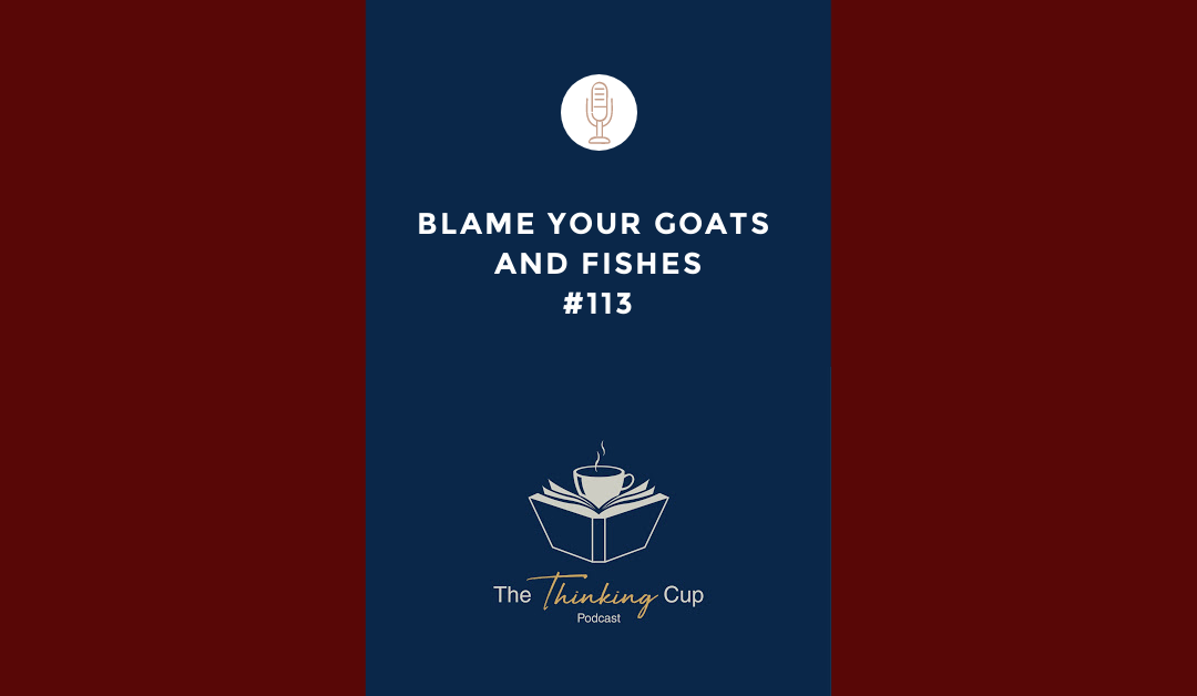Blame Your Goats and Fishes