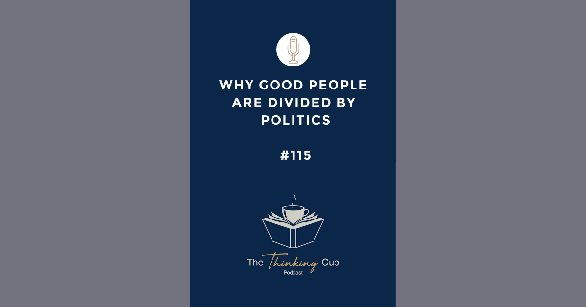 Why Good People Are Divided By Politics Part 1 The Thinking Cup