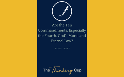 Are the Ten Commandments, Especially the Fourth, God’s Moral and Eternal Law?
