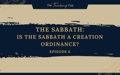 Ep. 6 – The Sabbath: Is it a Creation Ordinance?